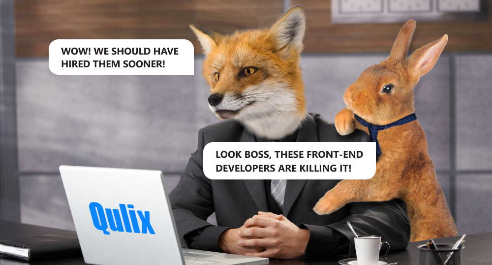 rabbit employee saying to fox boss "look boss, these front-end developers are killing!" and the fox replying "wow! we should have hired them sooner!"
