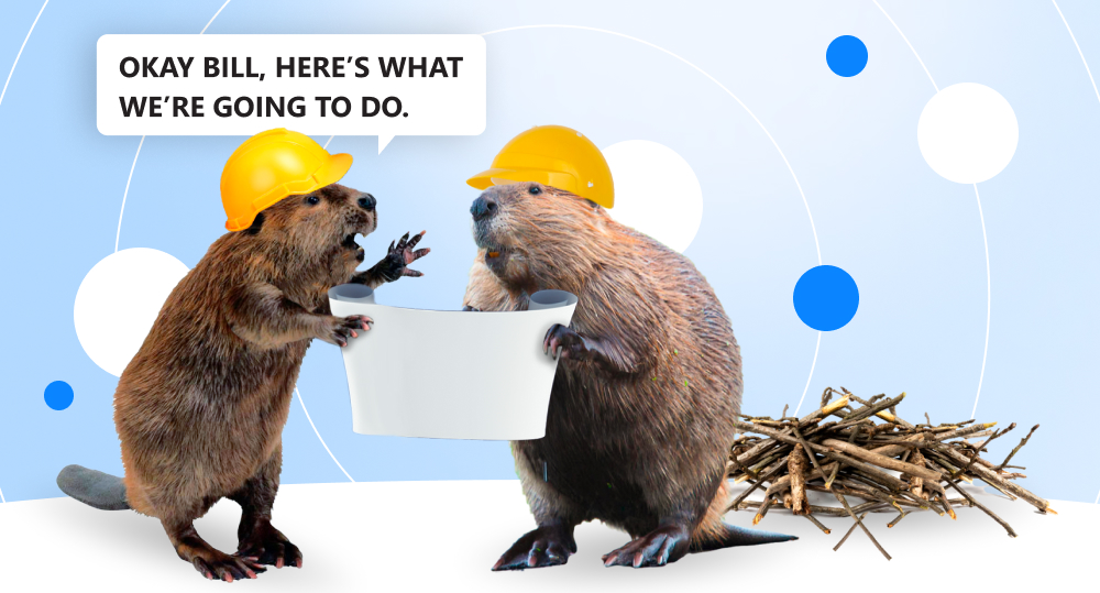 two beavers in construction hats holding a blueprint. one says "Okay Bill, here's what we're going to do." a pile of sticks is beside them